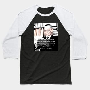 Hermann Hesse quote:Without words, without writing and without books there would be no history, there could be no concept of humanity. Baseball T-Shirt